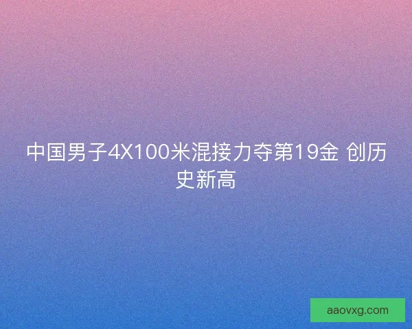 中国男子4X100米混接力夺第19金 创历史新高